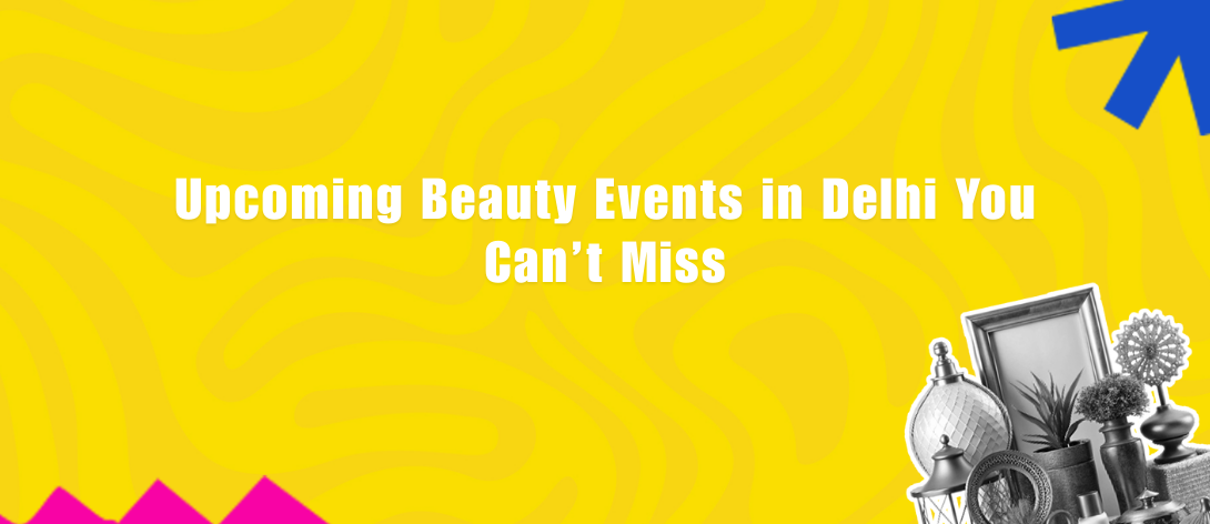 upcoming beauty events in delhi